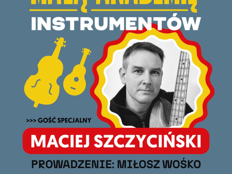 Plakat z zajęć w ramach Małej Akademii Instrumentów z udziałem Macieja Szczycińskiego oraz Miłosz Wośko