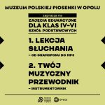 Grafika informacyjna Muzeum Polskiej Piosenki w Opolu. Na jasnozielonym tle znajduje się czarny napis: „Muzeum Polskiej Piosenki w Opolu zaprasza na zajęcia edukacyjne dla klas IV–VI szkół podstawowych”. Poniżej wyszczególniono dwa tematy zajęć:  „Lekcja słuchania – od gramofonu do MP3”  „Twój muzyczny przewodnik – instrumentownik”.  Na dole umieszczono logotyp Muzeum Polskiej Piosenki w Opolu oraz logotyp miasta Opole.