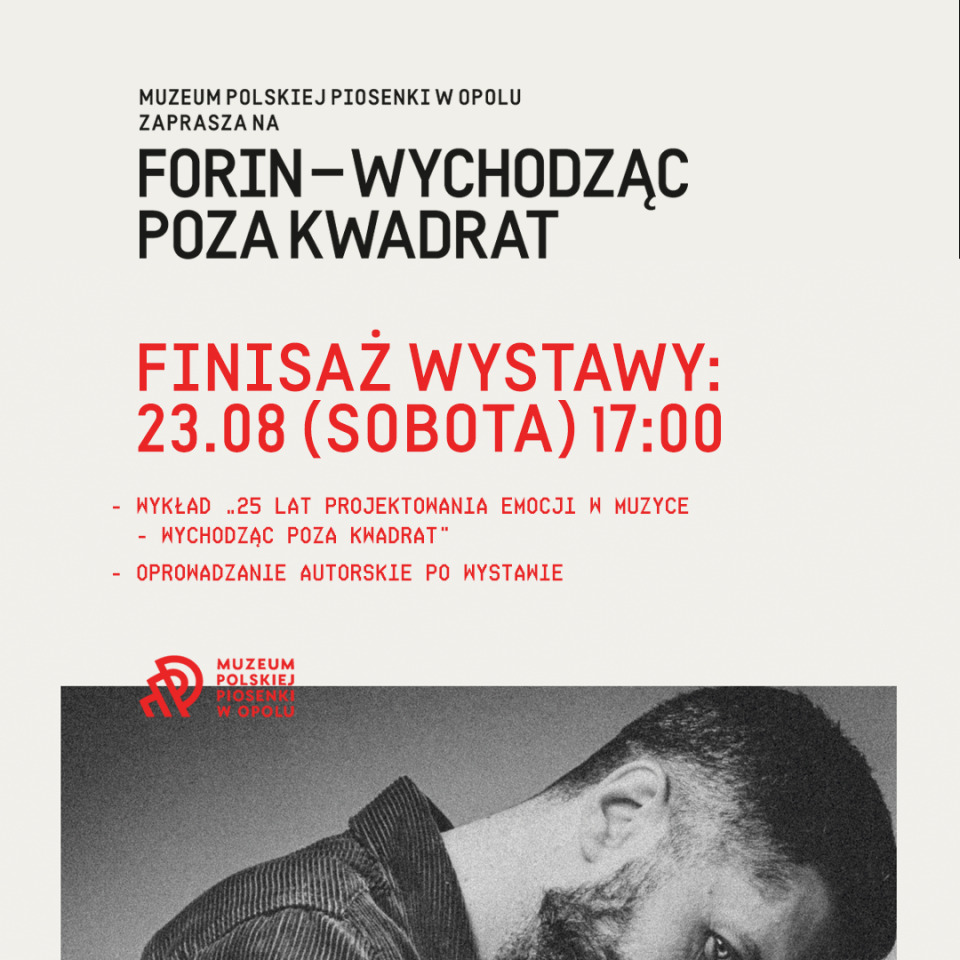 Czarno-biały portret Forina, pochylonego w skupieniu. Na plakacie informacje o wystawie „Forin – wychodząc poza kwadrat”, organizowanej przez Muzeum Polskiej Piosenki w Opolu. Wystawa trwa od 28 lutego do 31 sierpnia 2025 roku. Druga grafika zapowiada finisaż wystawy zaplanowany na 23 sierpnia o godzinie 17:00, z wykładem oraz oprowadzaniem autorskim