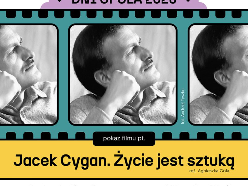 Plakat promujący wydarzenie Muzeum Polskiej Piosenki w Opolu w ramach Dni Opola 2026. Grafika utrzymana w stylistyce taśmy filmowej i kina retro, w kolorach turkusowym, żółtym, czarnym i jasnofioletowym. W centralnej części znajdują się trzy czarno-białe kadry przedstawiające Jacka Cygana w zamyślonej pozie. Nad zdjęciami widnieje napis: „Muzeum Polskiej Piosenki w Opolu zaprasza na wydarzenie w ramach Dni Opola 2026”. Poniżej informacja o pokazie filmu „Jacek Cygan. Życie jest sztuką” w reżyserii Agnieszki Goli oraz spotkaniu z Jackiem Cyganem prowadzonym przez Jarosława Wasika. Na dole plakatu podano szczegóły wydarzenia: 17 maja 2026 roku, godzina 18:00, Muzeum Polskiej Piosenki w Opolu (Amfiteatr), bilety w cenie 20 zł. W dolnej części znajdują się logotypy Muzeum Polskiej Piosenki w Opolu, miasta Opole i Dni Opola